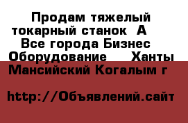 Продам тяжелый токарный станок 1А681 - Все города Бизнес » Оборудование   . Ханты-Мансийский,Когалым г.